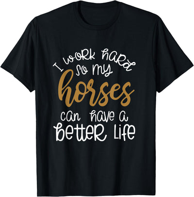 Equestrian Rodeo and Horse Designs by Katnovations I Work Hard So My Horses Can Have A Better Life Funny Shirt T-Shirt