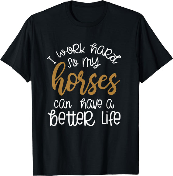 Equestrian Rodeo and Horse Designs by Katnovations I Work Hard So My Horses Can Have A Better Life Funny Shirt T-Shirt - Black