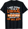 T-Shirts For Co I Was Going To Be A Liberal For Halloween - Up My Ass Shirt T-Shirt - As Pictured
