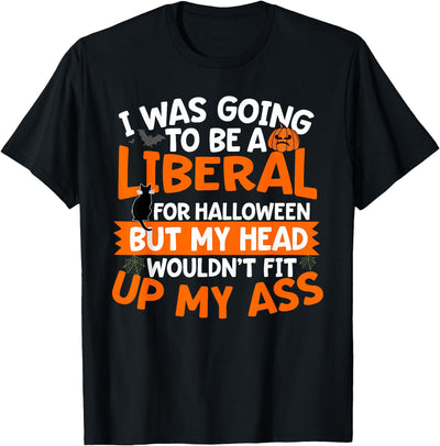 T-Shirts For Co I Was Going To Be A Liberal For Halloween - Up My Ass Shirt T-Shirt