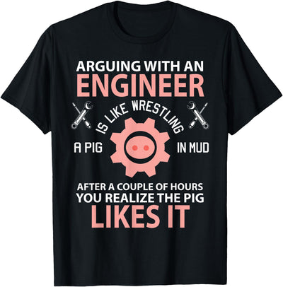 Arguing With An Engineer Is Like Wrestling A Pig Engineering T-Shirt