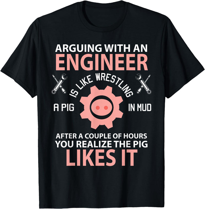 Funny Engineer I'm Not Arguing Apparel Wear Gift Arguing With An Engineer Is Like Wrestling A Pig Engineering T-Shirt - Black