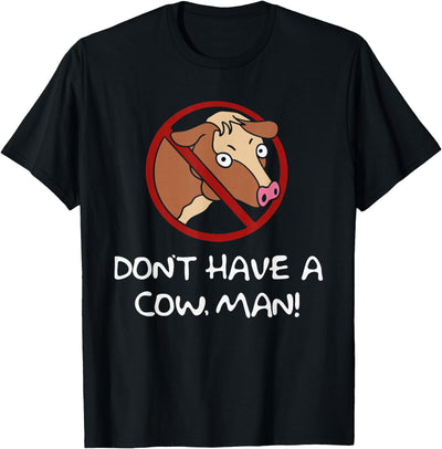 Have a Cow Man Funny T-Shirt