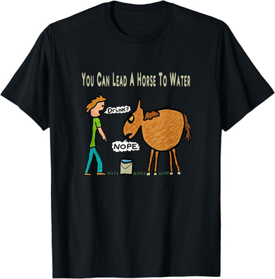 Mark Ewbie Designs You can lead a horse to the water T-Shirt