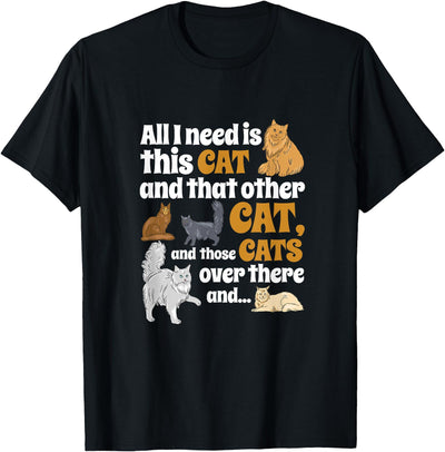 Cats Are The Best Pets All I Need Is This Cat, And That Other Cat And Those Cats Men Women Kids T-Shirt