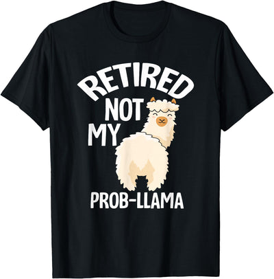 LLamas Alpaca Funny Animal Quotes Retired Not My Prob Lama Funny Retirement T-Shirt