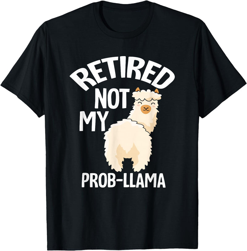 LLamas Alpaca Funny Animal Quotes Retired Not My Prob Lama Funny Retirement T-Shirt - Black