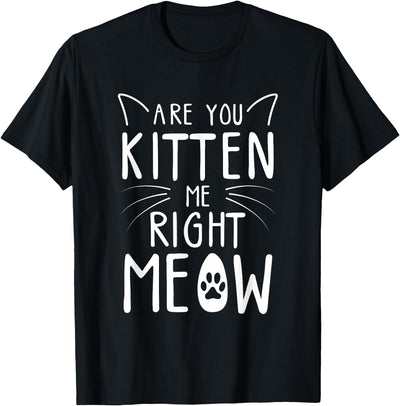 Funny Cat & Kitten Lover Shirts Are You Kitten Me Right Meow - Funny Cat Lover Kitten Kitty T-Shirt