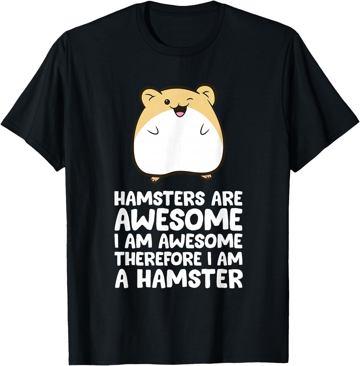 Hamsters are Awesome I'm Awesome Therefore I am a Hamster T-Shirt - Black