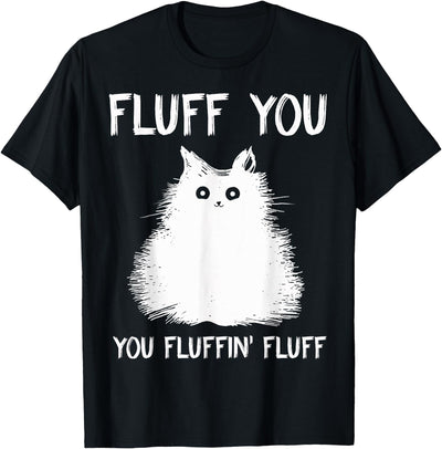 Godmerch Fluff You You Fluffin' Fluff Shirt Funny Cat Kitten T-Shirts T-Shirt