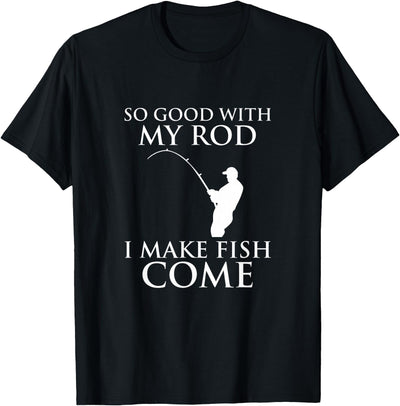So Good With My Rod I Make Fish Come Fishing Shirt T-Shirt