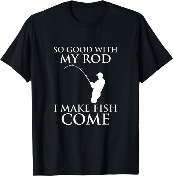 TeeOutlet So Good With My Rod I Make Fish Come Fishing Shirt T-Shirt - Black