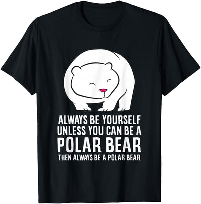 Always Be Yourself Unless You Can Be A Polar Bear T-Shirt