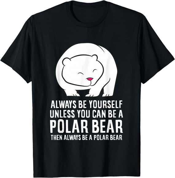 Cute Polar Bear Gifts And Tees Always Be Yourself Unless You Can Be A Polar Bear T-Shirt - Black