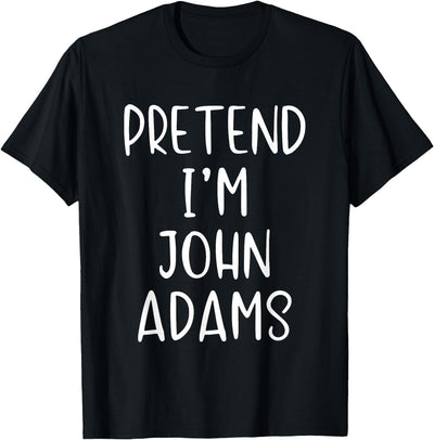 Pretend Im A John Adams Halloween Costume Pretend I'm John Adams Costume Halloween Simple Adult Kid T-Shirt