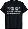Never Try To Teach A Pig To Sing Apparel Never Try To Teach A Pig To Sing It Wastes Your Time Quote T-Shirt - Black
