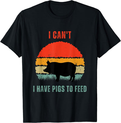 Funny Pig Farmer Humor I Can't I Have Pigs to Feed T-Shirt