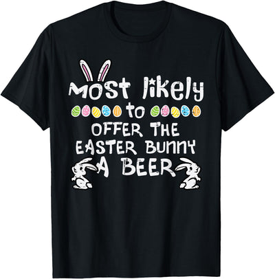 Most Likely to Offer Easter Bunny a Beer T-Shirt