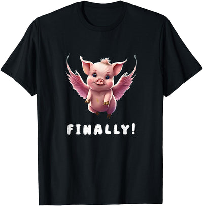 Finally, Cute Pink Pig Flying When The Pigs Fly Saying Funny T-Shirt
