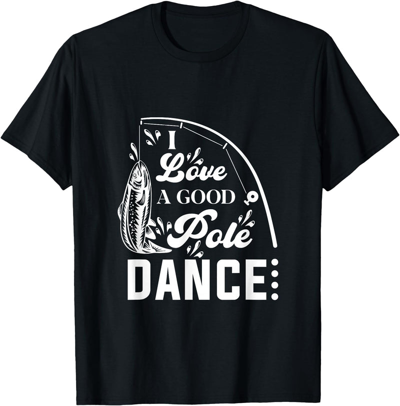 I Love a Good Pole Dance Fishing Gifts for Men T-Shirt - Black