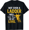Giraffe Gifts & Wildlife Giraffe Lover Apparel Giraffe Not Even A Ladder Will Get You On My Level T-Shirt - Black