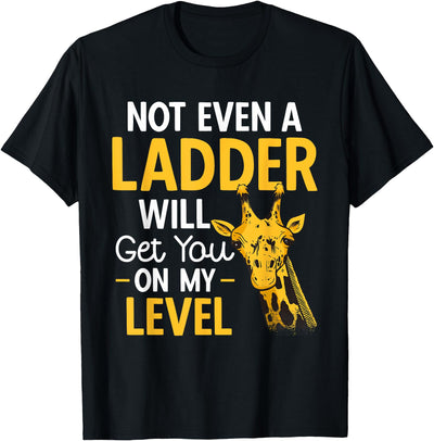 Giraffe Not Even A Ladder Will Get You On My Level T-Shirt