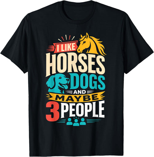 I Like Horses Dogs and Maybe 3 People Horse and Dog Lovers T-Shirt - Black
