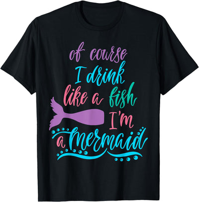 Mermaid Tail Women Girl & Gifts by DIMMERCH Of Course I Drink Like A Fish Im A Mermaid T-Shirt