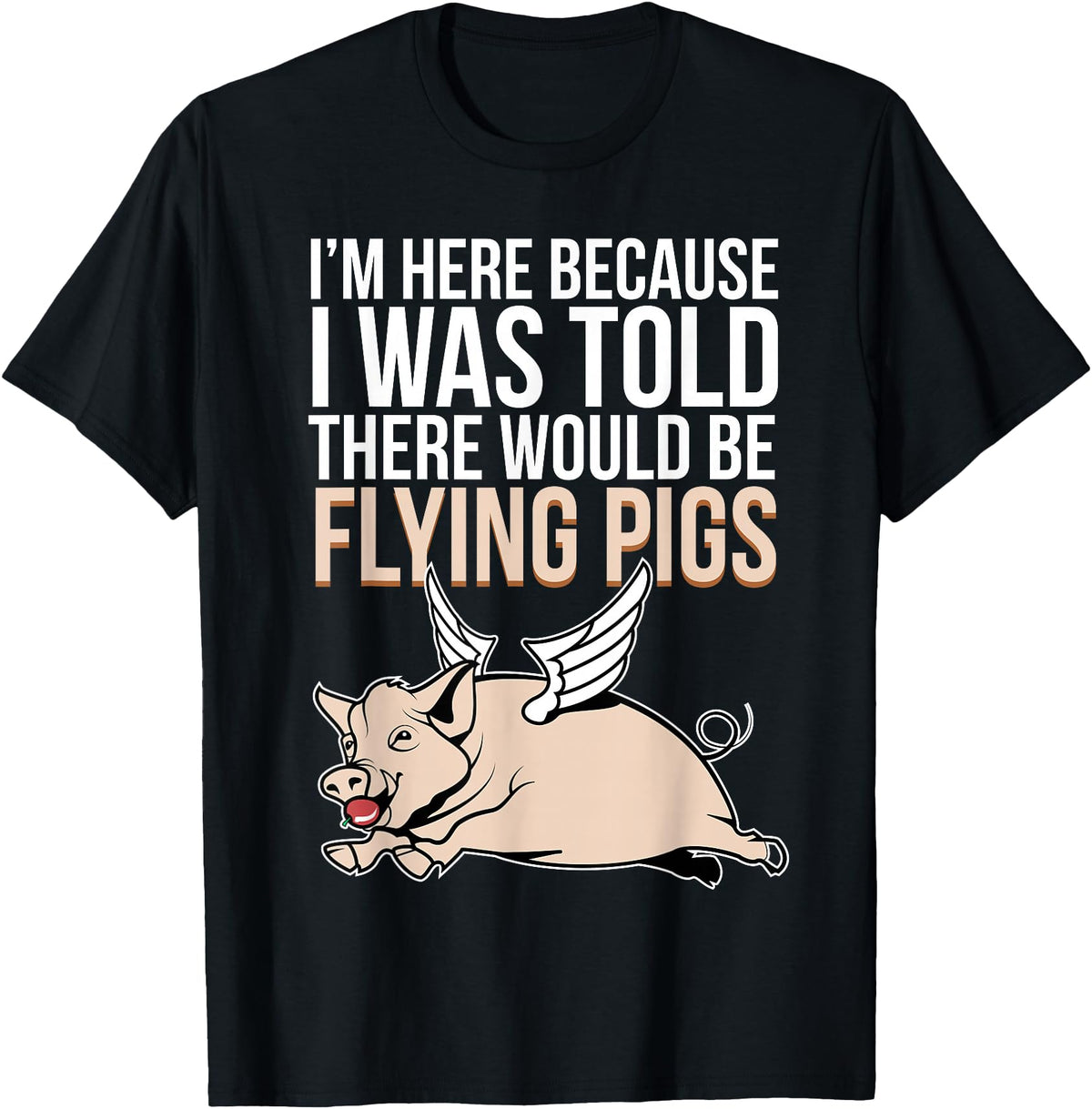 Funny Flying Pigs Pig Piggy Gift Design Idea Here Because I Was Told There Would Be Flying Pigs Pig T-Shirt - Black