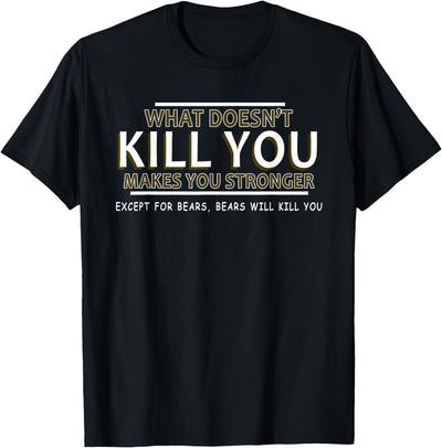 What Doesn't Kill You Makes You Stronger (Except Bears) T-Shirt