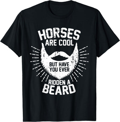 funny beard shirts Horses are Cool but Have you ever Ridden a Beard T-Shirt