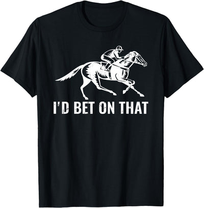Horses Apparel Derby Rider Funny Horse Racing Lover I'd Bet On That Horse T-Shirt