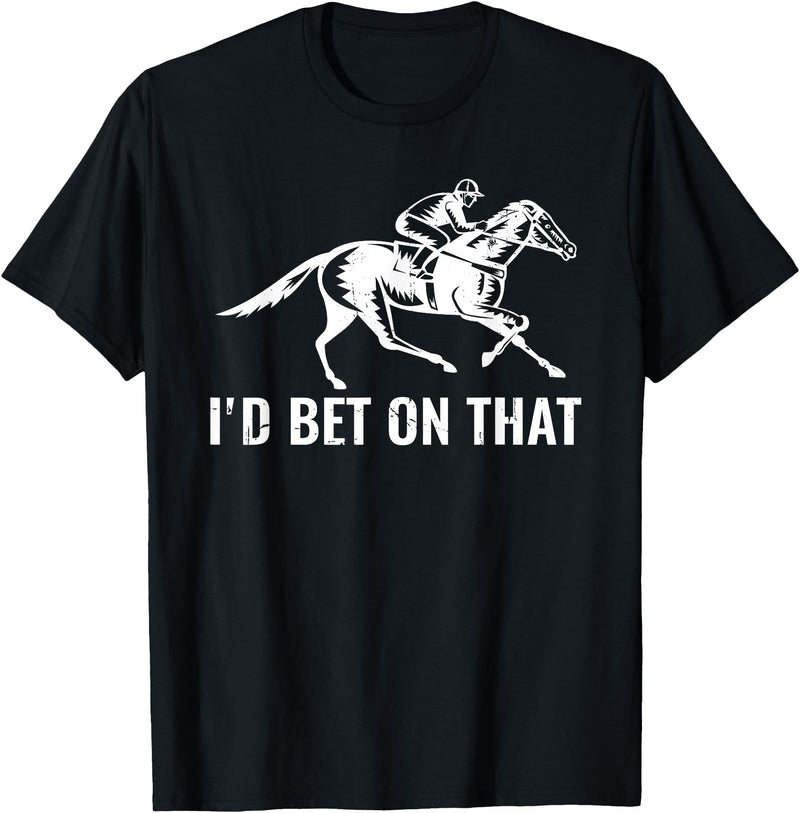 Horses Apparel Derby Rider Funny Horse Racing Lover I'd Bet On That Horse T-Shirt - Black