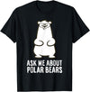 Cute Polar Bear Gifts And Tees Ask Me About Polar Bears Funny Polar Bear T-Shirt - Black