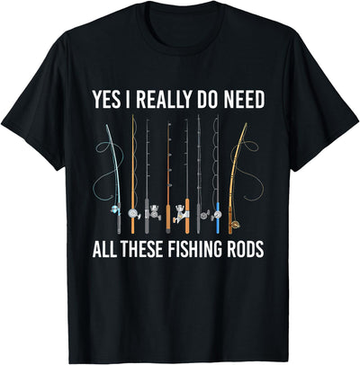 Yes I Really Do Need All These Fishing Rods Fish Life T-Shirt