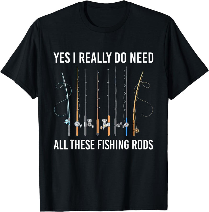 Funny Fishing Fisherman Mens Dad Yes I Really Do Need All These Fishing Rods Fish Life T-Shirt - Black