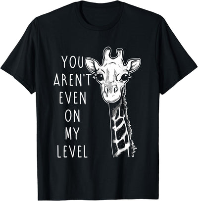 You Aren't Even On My Level Funny Giraffe T-Shirt