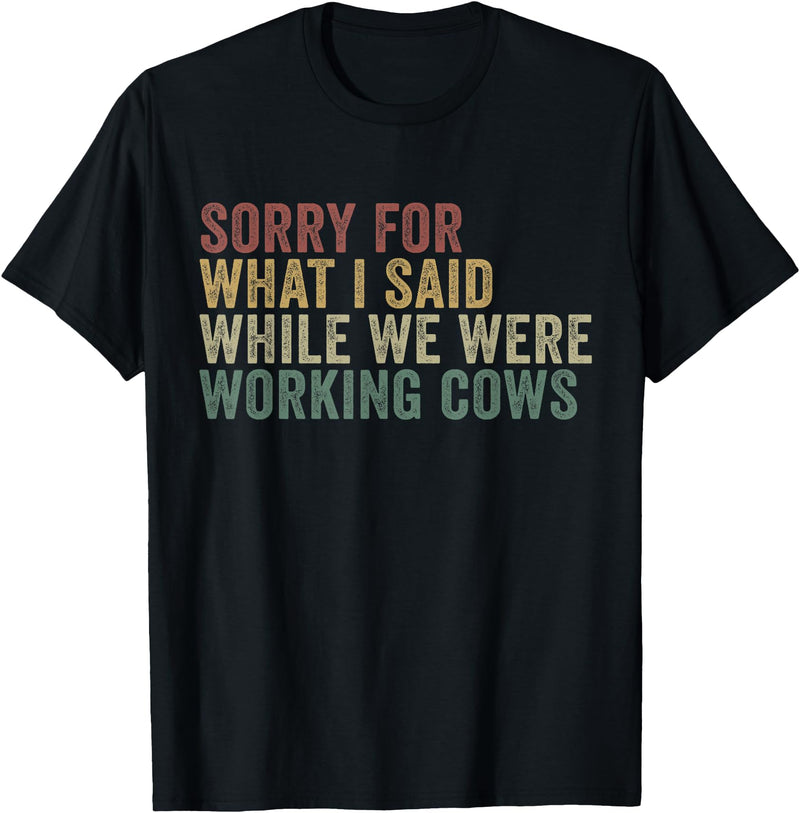 Im Sorry For What I Said While Working Cows Funny Herding T-Shirt - Black