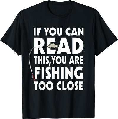 If You Can Read This Your Fishing Too Close T Shirt T-Shirt