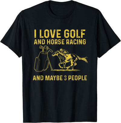 golf and horse racing lovers funny quote I love golf and horse racing and maybe 3 people T-Shirt