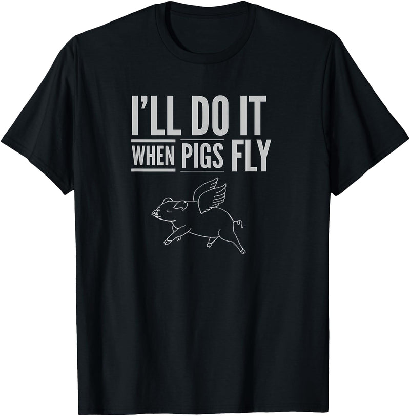 TGR Tees & Hoodies "I'll Do It When Pigs Fly Tee Shirt" by Piggy T's T-Shirt - Black