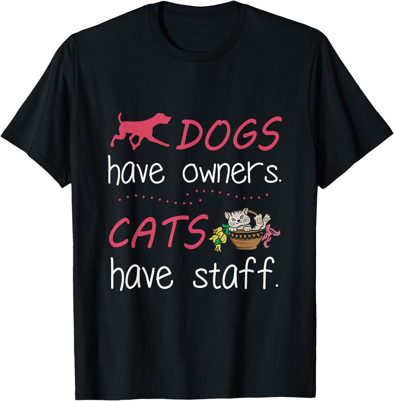 Dogs Have Owners Cats Have Staff Tee Present Gift Dogs Have Owners Cats Have Staff Tshirt for Dog & Cat Lover T-Shirt