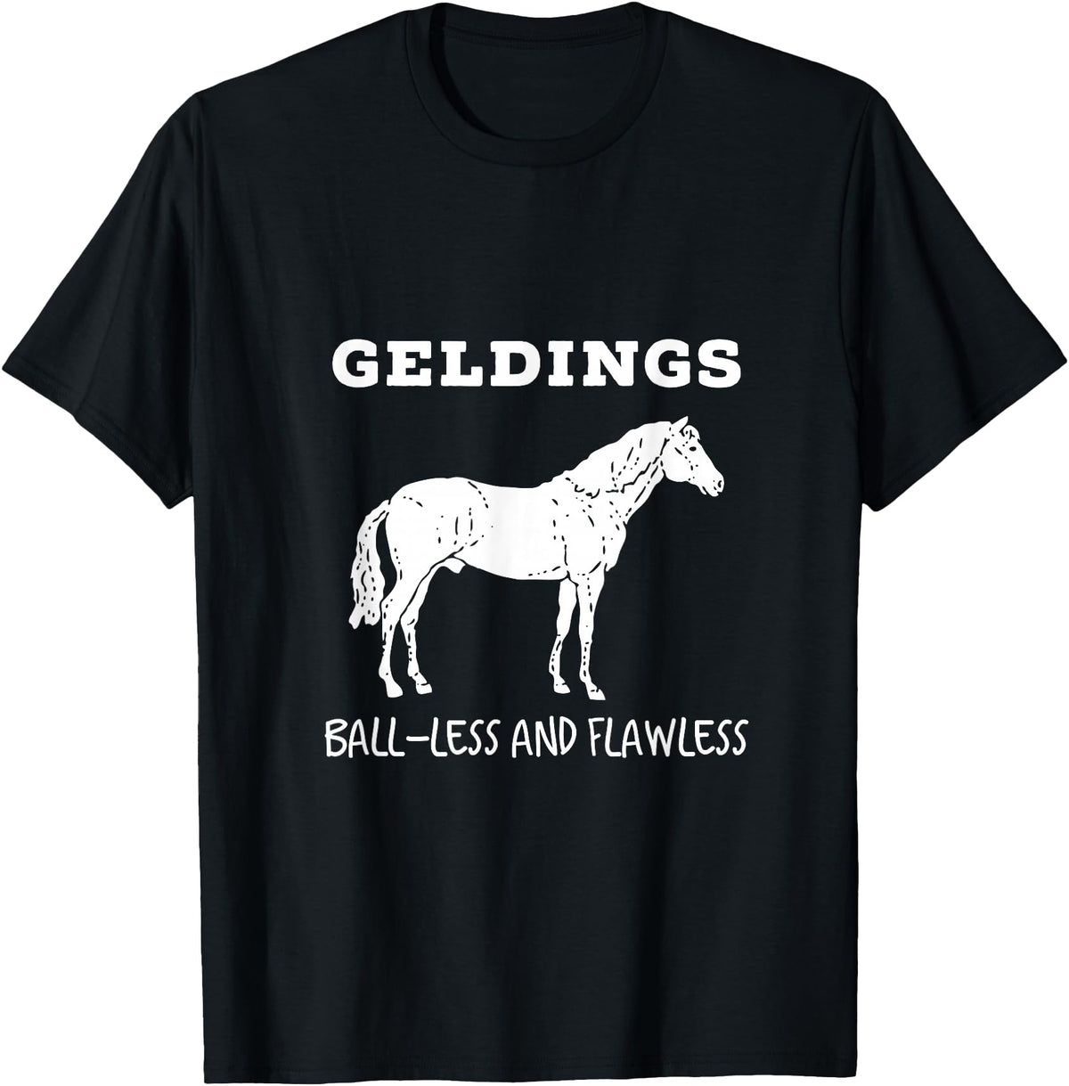 Horse Lovers Gelding's Ball-Less and Flawless White Font T-Shirt - Black