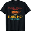 What's The Difference Between Trump & Flying Pig? What's The Difference Between Trump and A Flying Pig? T-Shirt - Black