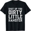 Shut Up You Dirty Little Hamster Rodent Animal Owner Pet T-Shirt - Black