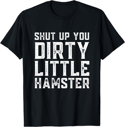 Shut Up You Dirty Little Hamster Rodent Animal Owner Pet T-Shirt