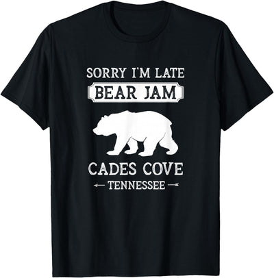 Cades Cove Tennessee Sorry I'm Late Bear Jam Funny Smokies T-Shirt