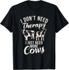 Cow Farmer Gifts I dont need therapy i just need Cows Cow Lover T-Shirt - Black