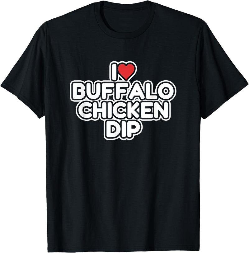 I Love Buffalo Chicken Dip Designs I Love Buffalo Chicken Dip T-Shirt - Black