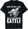 funny heifer cow farmer Sorry for what I said when we were working cattle T-Shirt - Black